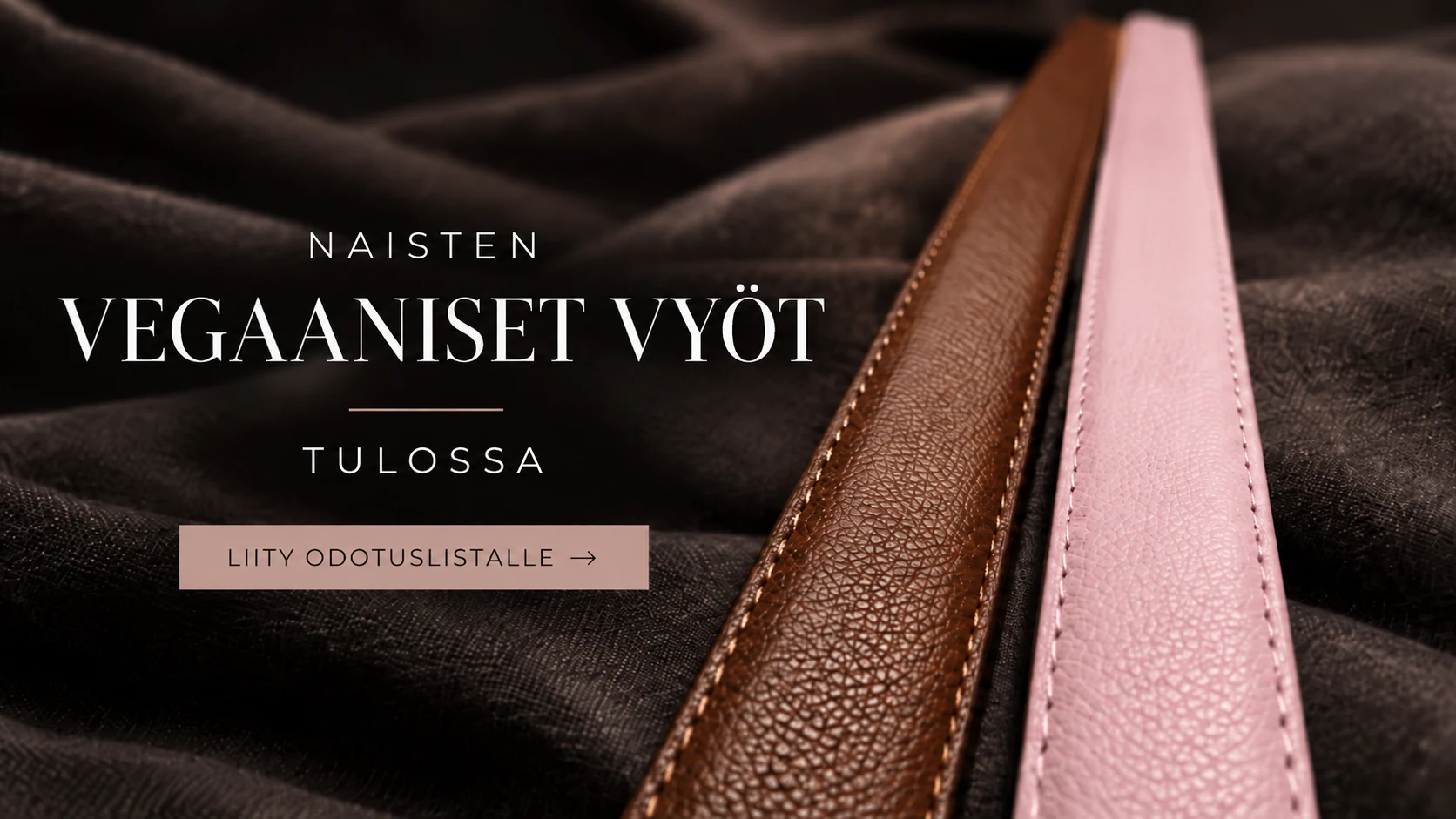 Naisten vegaaniset vyöt — tulossa. Liity odotuslistalle.